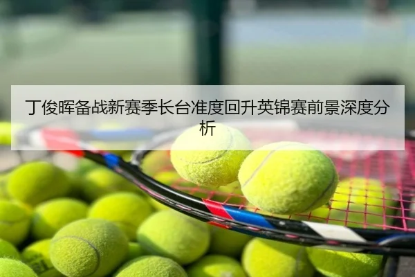 丁俊晖备战新赛季长台准度回升英锦赛前景深度分析