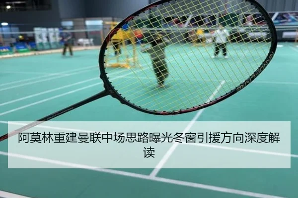 阿莫林重建曼联中场思路曝光冬窗引援方向深度解读